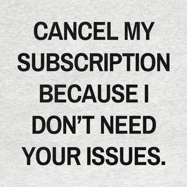 Cancel my subscription because I don’t need your issues by Word and Saying